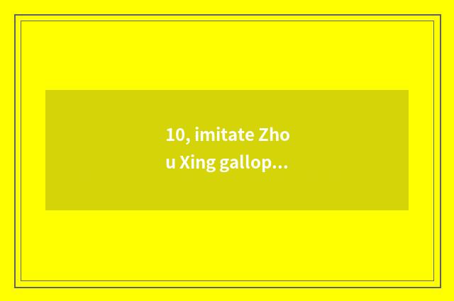 10, imitate Zhou Xing gallop sound dub most the person that resemble, have first