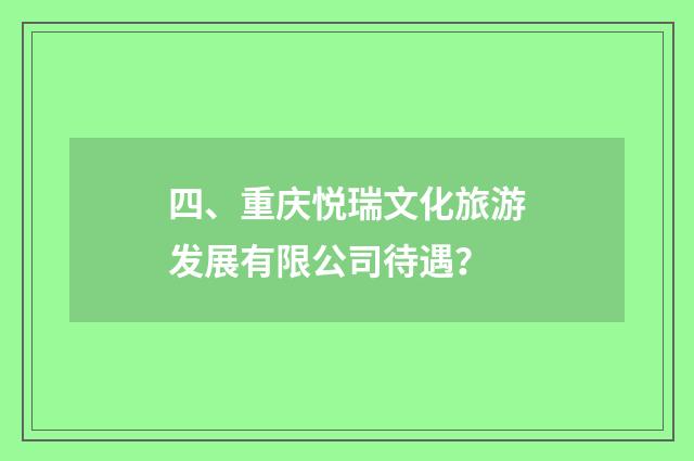四、重庆悦瑞文化旅游发展有限公司待遇?