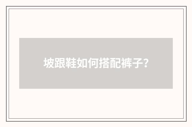 坡跟鞋如何搭配裤子?