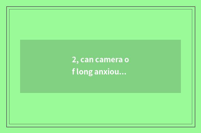 2, can camera of long anxious number move parameter?