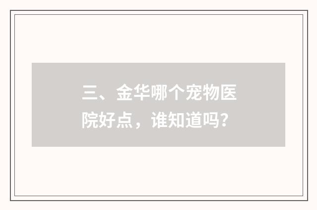 三、金华哪个宠物医院好点,谁知道吗?