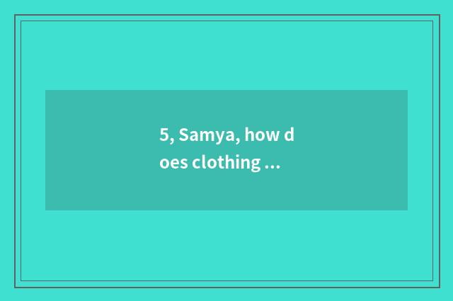 5, Samya, how does clothing chain join in?