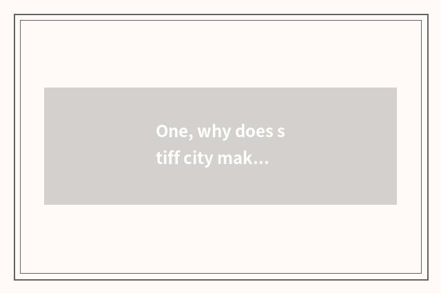 One, why does stiff city make stiff state?