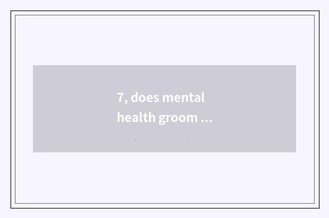 7, does mental health groom article table?