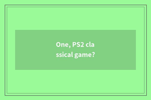 One, PS2 classical game?