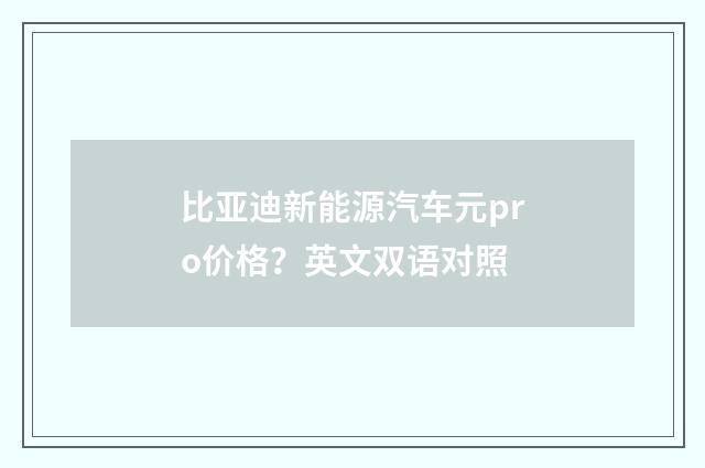 比亚迪新能源汽车元pro价格？英文双语对照