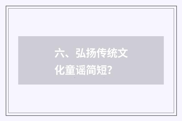 六、弘扬传统文化童谣简短?