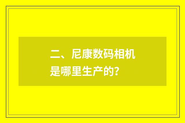 二、尼康数码相机是哪里生产的?