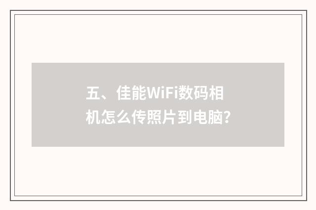 五、佳能WiFi数码相机怎么传照片到电脑？