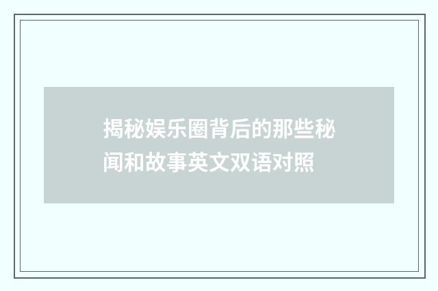揭秘娱乐圈背后的那些秘闻和故事英文双语对照