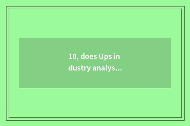 10, does Ups industry analyse a report?
