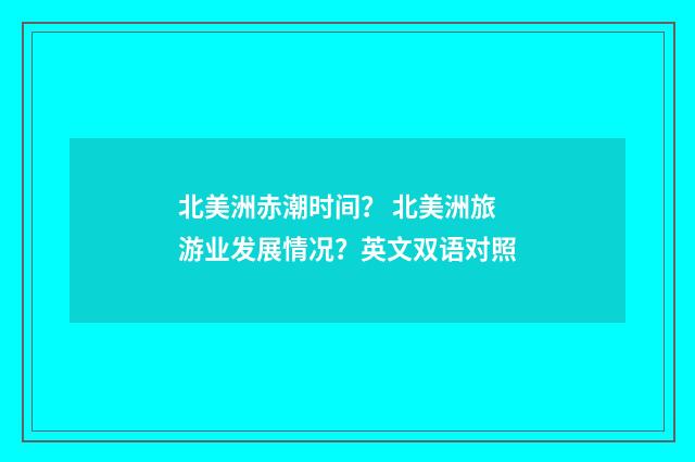 北美洲赤潮时间？ 北美洲旅游业发展情况？英文双语对照