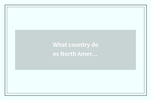 What country does North America include?