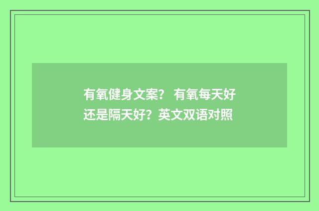 有氧健身文案？ 有氧每天好还是隔天好？英文双语对照