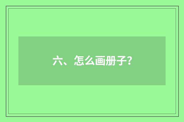六、怎么画册子？
