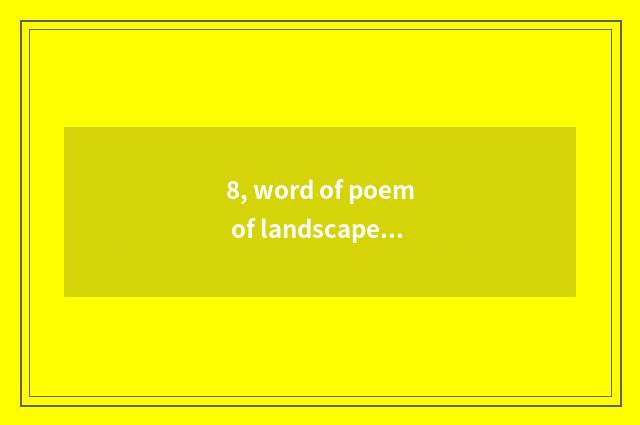8, word of poem of landscape nature scenery?