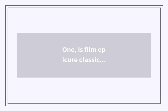 One, is film epicure classical actor's lines?
