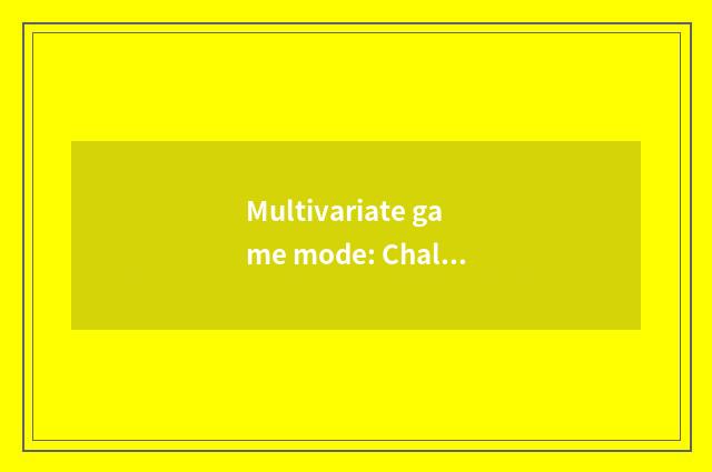 Multivariate game mode: Challenge ego