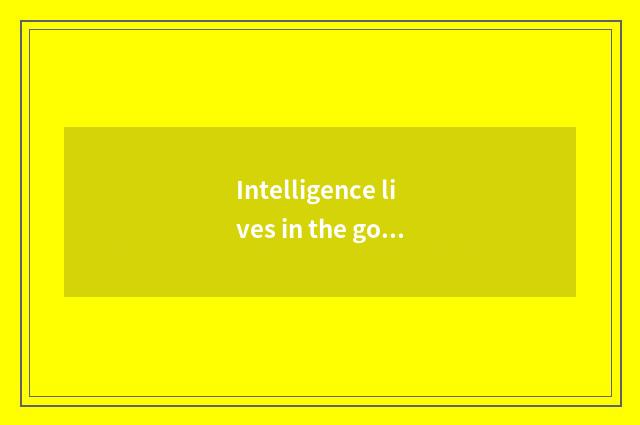Intelligence lives in the good luck that exports the market and challenge