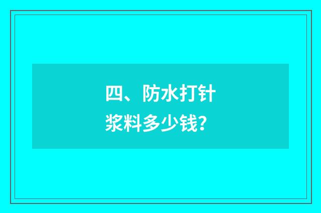 四、防水打针浆料多少钱?