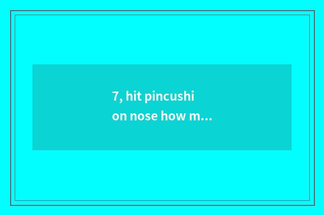 7, hit pincushion nose how many money?