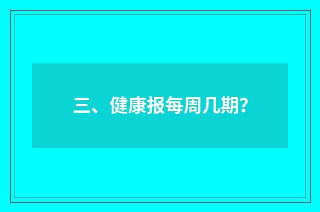三、健康报每周几期？