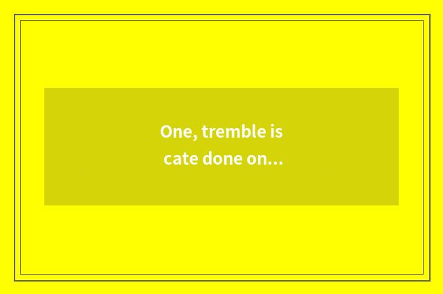 One, tremble is cate done on sound