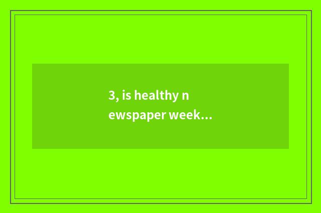 3, is healthy newspaper weekly a few period?