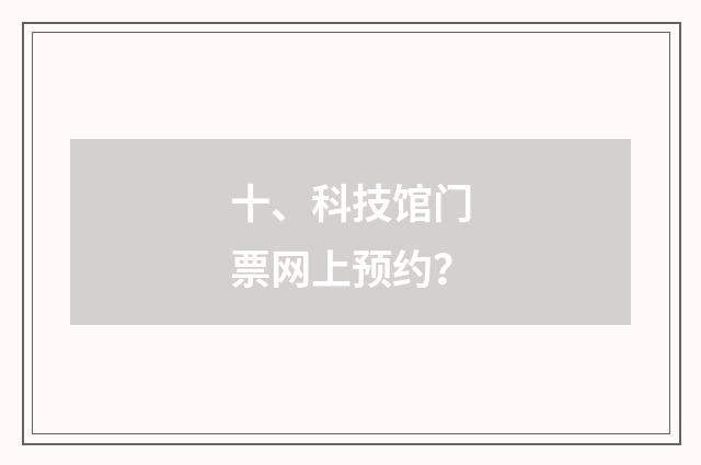 十、科技馆门票网上预约?