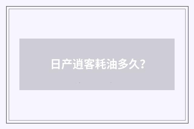 日产逍客耗油多久？