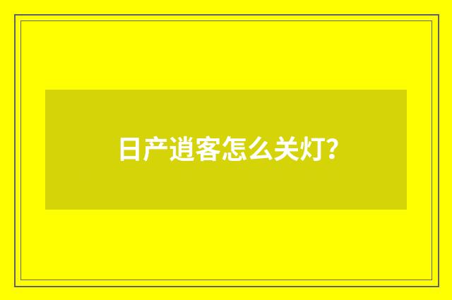 日产逍客怎么关灯？