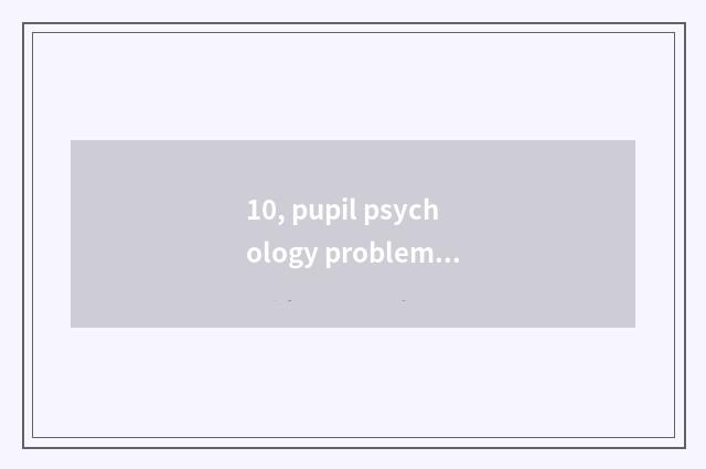 10, pupil psychology problem?