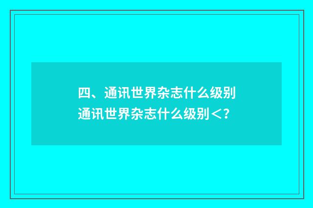四、通讯世界杂志什么级别通讯世界杂志什么级别＜？