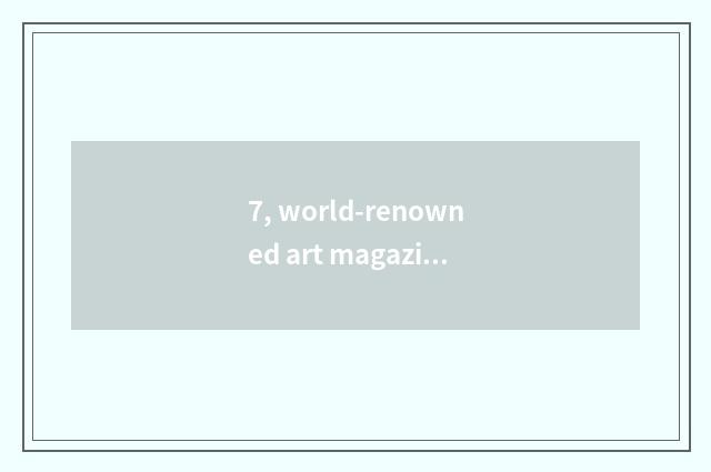 7, world-renowned art magazine?