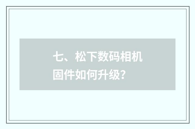 七、松下数码相机固件如何升级？