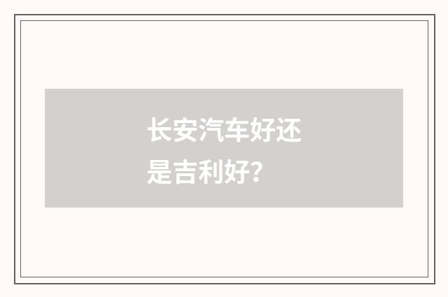 长安汽车好还是吉利好？