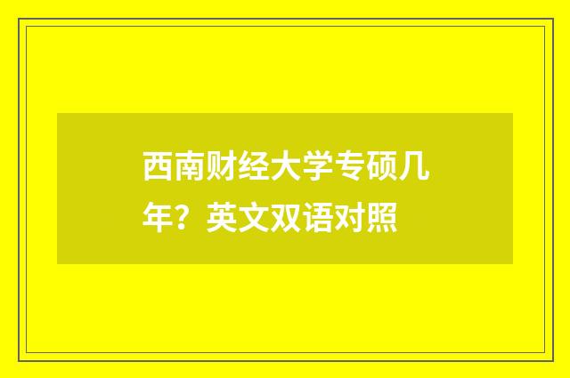 西南财经大学专硕几年?英文双语对照