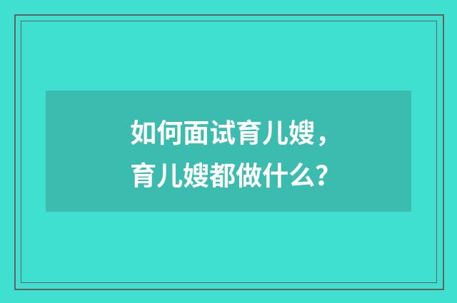 如何面试育儿嫂,育儿嫂都做什么?