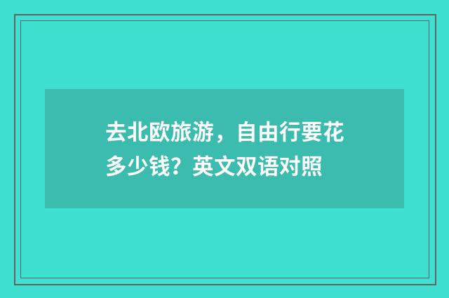 去北欧旅游，自由行要花多少钱？英文双语对照