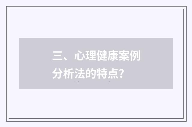 三、心理健康案例分析法的特点?