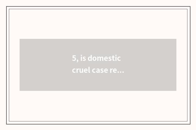5, is domestic cruel case real story?