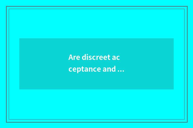 Are discreet acceptance and earnest acceptance distinguished?