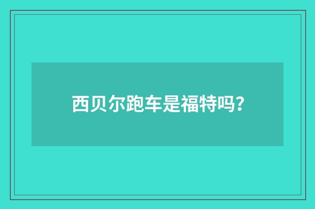 西贝尔跑车是福特吗?