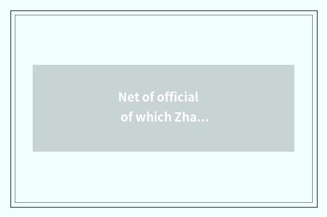 Net of official of which Zha car?
