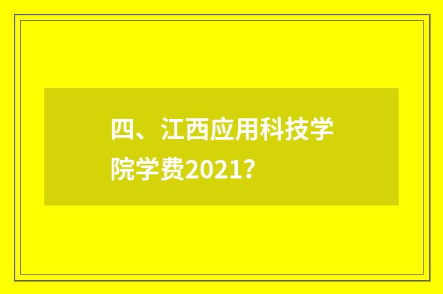 四、江西应用科技学院学费2021？