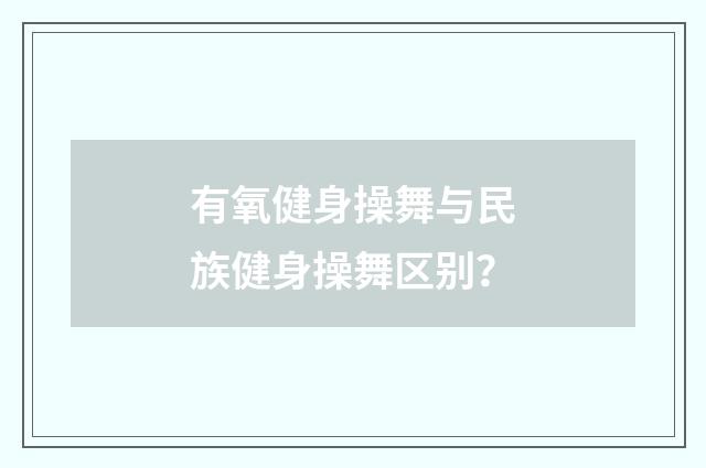 有氧健身操舞与民族健身操舞区别?