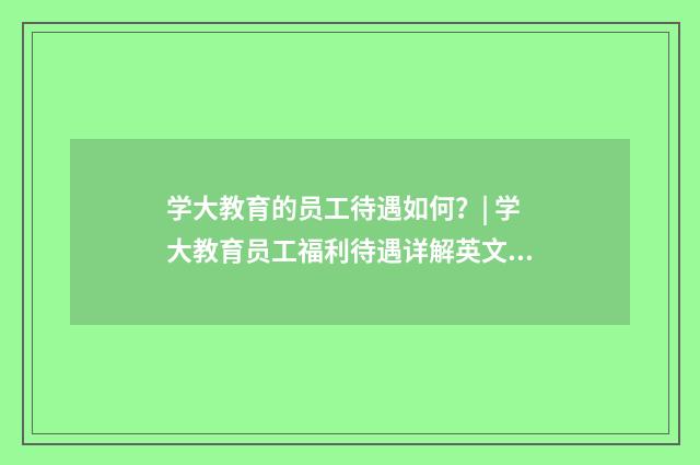 学大教育的员工待遇如何?| 学大教育员工福利待遇详解英文双语对照