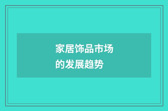 家居饰品市场的发展趋势