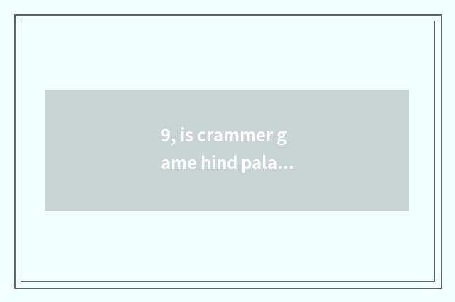 9, is crammer game hind palace time?