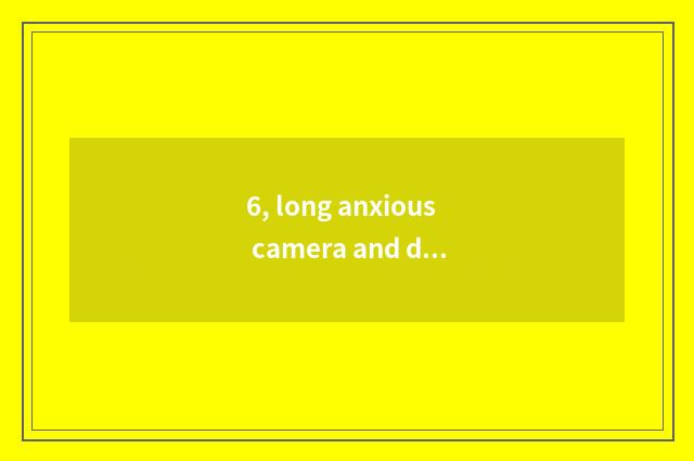 6, long anxious camera and digital camera which better?
